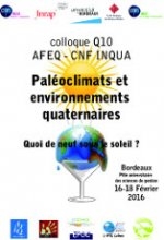 Colloque Q10 "Paléoclimats et environnements quaternaires : quoi de neuf sous le soleil ?", Bordeaux, 16-18 février 2016