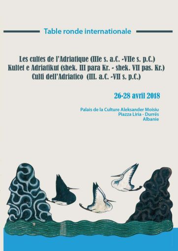 Table ronde internationale "Les cultes de l’Adriatique, IIIe s. a.C. -VIIe s. p.C.", Albanie, 26-28 avril 2018