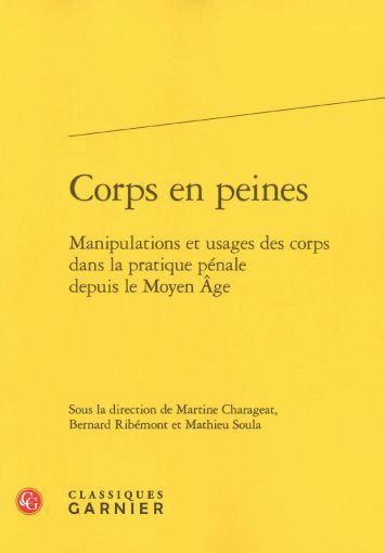 Corps en peines, manipulations et usages des corps dans la pratique pénale depuis le Moyen Âge, 2019