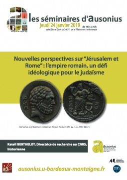 Séminaire Ausonius du 24 janvier 2019 - Nouvelles perspectives sur “Jérusalem et Rome” : l’empire romain, un défi idéologique pour le judaïsme