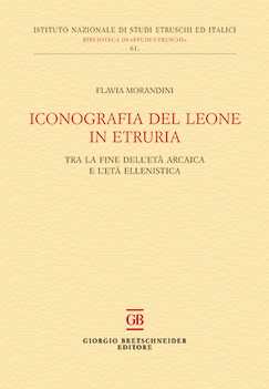 Iconografia del leone in Etruria: tra la tarda età arcaica e l'età ellenistica, par Flavia Morandini, 2018
