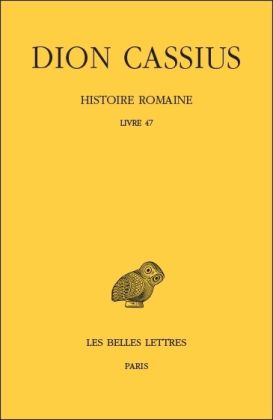 Dion Cassius, Histoire romaine, livre 47, par Valérie Fromentin et Estelle Bertrand