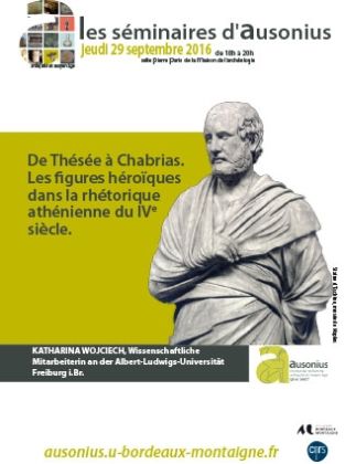 Séminaire AUSONIUS du 29 septembre 2016 : De Thésée à Chabrias. Les figures héroïques dans la rhétorique athénienne du IVe siècle.
