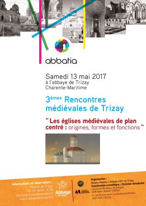 3e Rencontres médiévales de Trizay (Charente-Maritime), le 13 mai 2017 : Les églises médiévales de plan centré : origines, formes et fonctions