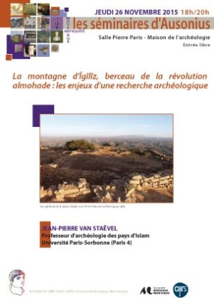 Séminaire AUSONIUS du 26 novembre 2015 : La montagne d'Îgîlîz, berceau de la révolution almohade: les enjeux d'une recherche archéologique