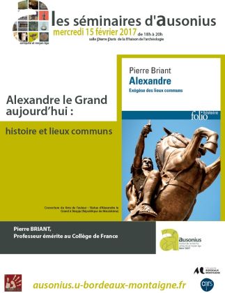 Séminaire AUSONIUS du 15 février 2017 : Alexandre le Grand aujourd’hui : histoire et lieux communs