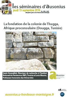Séminaire AUSONIUS du 15 septembre 2016 : La fondation de la colonie de Thugga, Afrique proconsulaire (Dougga, Tunisie)